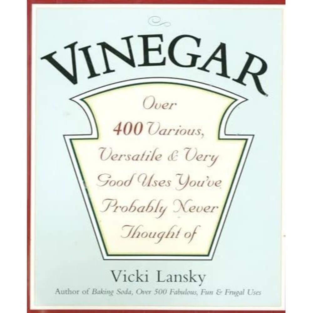Vinegar: Over 400 Various, Versatile, and Very Good Uses
